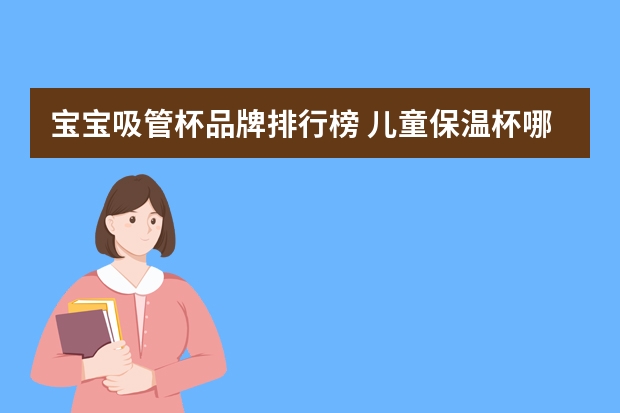 宝宝吸管杯品牌排行榜 儿童保温杯哪个牌子好?