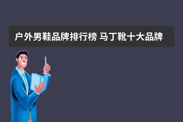 户外男鞋品牌排行榜 马丁靴十大品牌排行榜