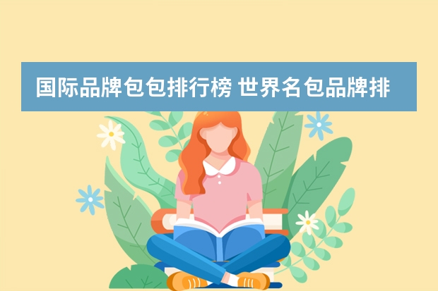 国际品牌包包排行榜 世界名包品牌排行榜是怎么样的？