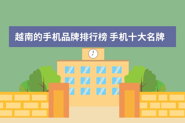 越南的手机品牌排行榜 手机十大名牌排行榜