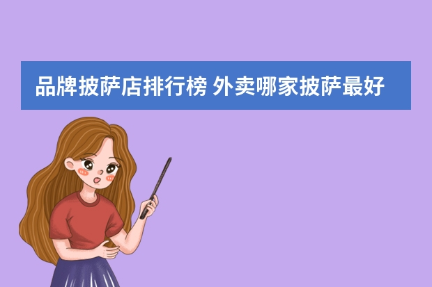 品牌披萨店排行榜 外卖哪家披萨最好吃