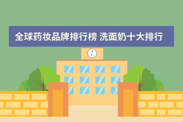 全球药妆品牌排行榜 洗面奶十大排行榜10强