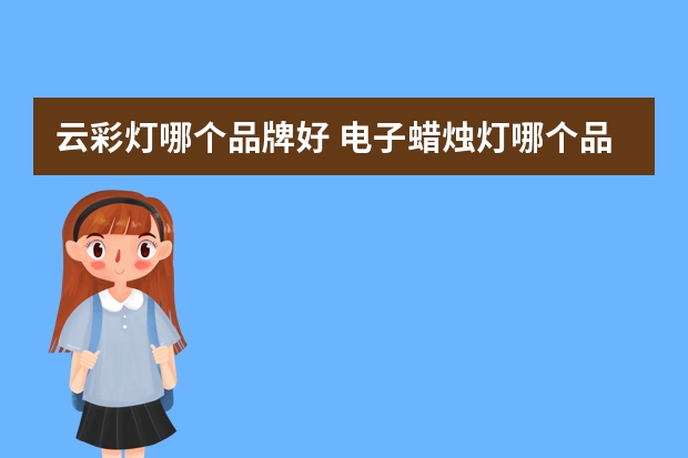 云彩灯哪个品牌好 电子蜡烛灯哪个品牌好