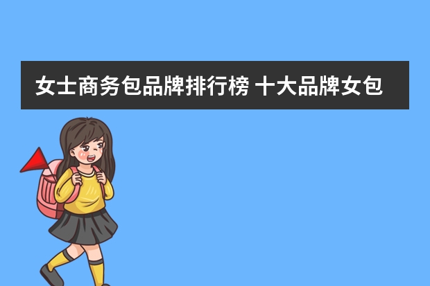 女士商务包品牌排行榜 十大品牌女包排名