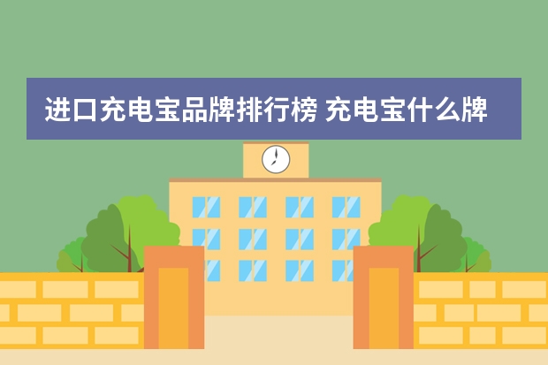 进口充电宝品牌排行榜 充电宝什么牌子好