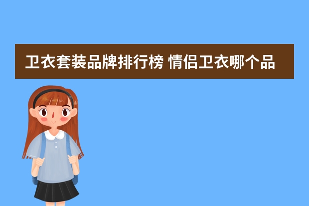 卫衣套装品牌排行榜 情侣卫衣哪个品牌好