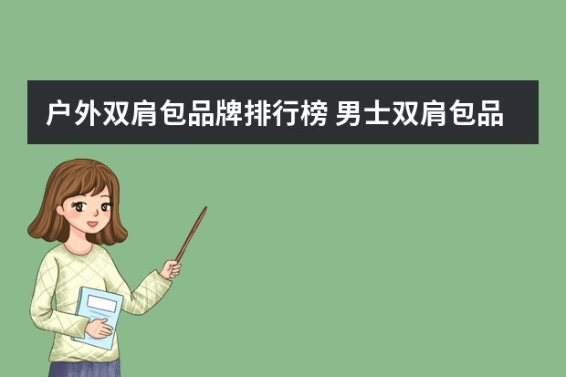 户外双肩包品牌排行榜 男士双肩包品牌十大排名有哪些