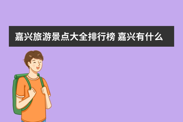 嘉兴旅游景点大全排行榜 嘉兴有什么好玩的地方旅游景点
