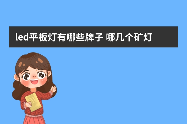 led平板灯有哪些牌子 哪几个矿灯品牌好