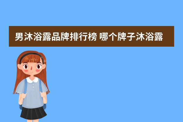 男沐浴露品牌排行榜 哪个牌子沐浴露好用