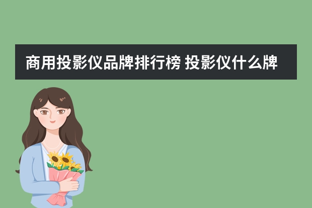 商用投影仪品牌排行榜 投影仪什么牌子好？