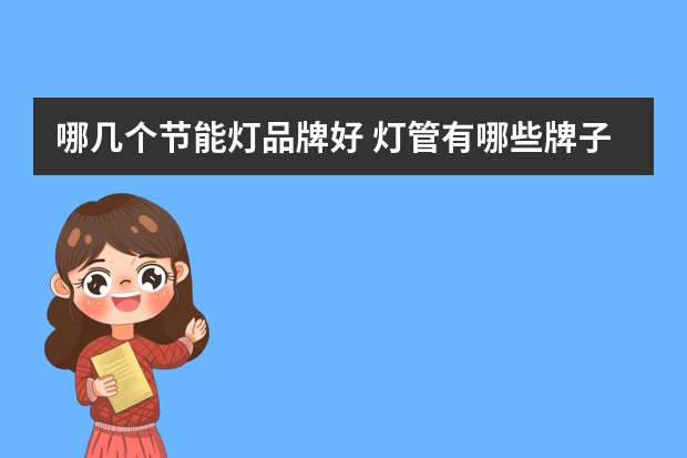 哪几个节能灯品牌好 灯管有哪些牌子