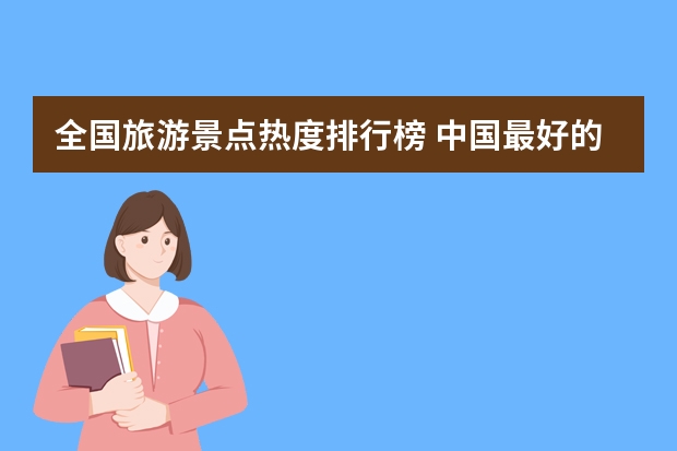 全国旅游景点热度排行榜 中国最好的旅游景点排名