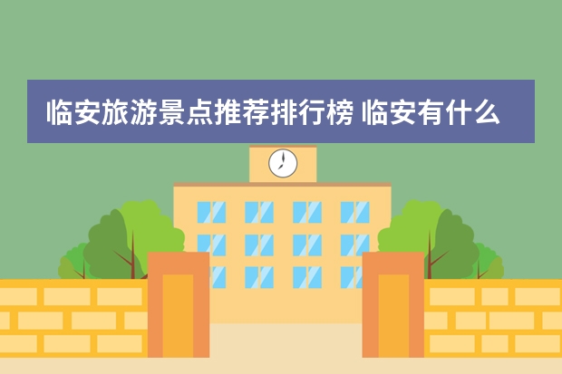 临安旅游景点推荐排行榜 临安有什么好玩的景点