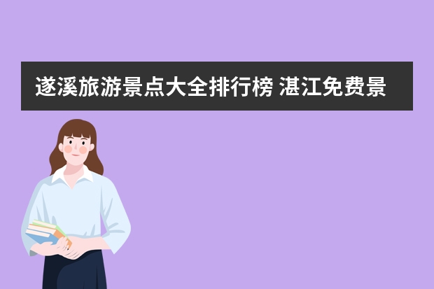 遂溪旅游景点大全排行榜 湛江免费景点推荐湛江免费旅游景点
