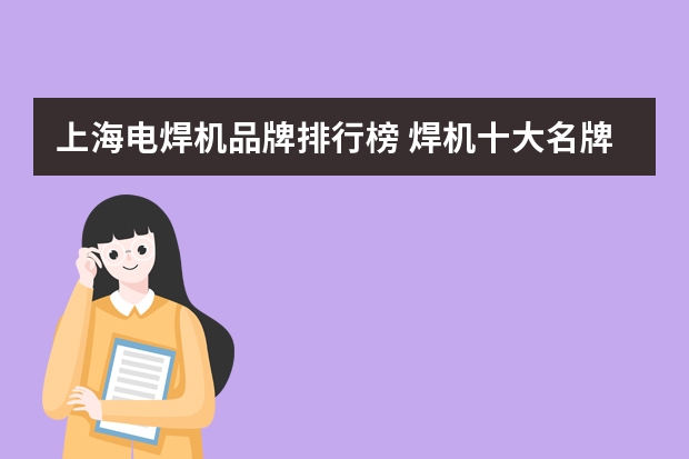 上海电焊机品牌排行榜 焊机十大名牌有哪些