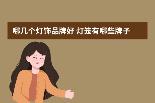 哪几个灯饰品牌好 灯笼有哪些牌子