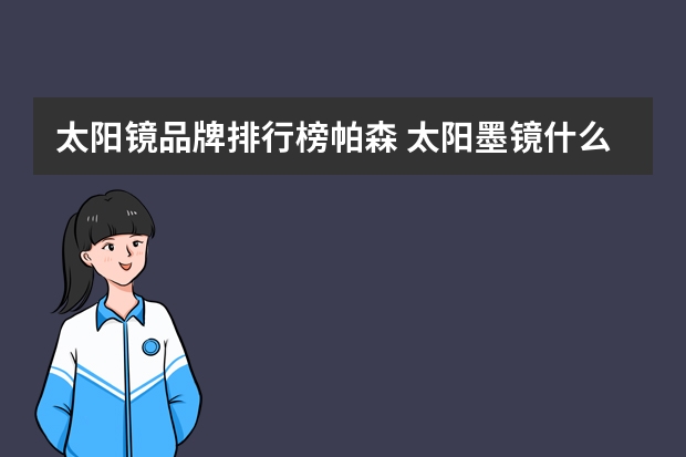 太阳镜品牌排行榜帕森 太阳墨镜什么牌子最好