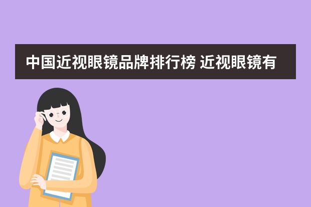 中国近视眼镜品牌排行榜 近视眼镜有效吗?为什么好品质的近视眼镜价格较高?