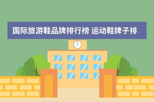国际旅游鞋品牌排行榜 运动鞋牌子排名