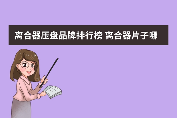 离合器压盘品牌排行榜 离合器片子哪个牌子的好
