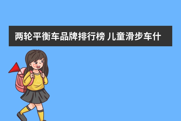 两轮平衡车品牌排行榜 儿童滑步车什么牌子好