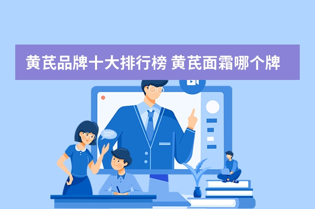 黄芪品牌十大排行榜 黄芪面霜哪个牌子好用