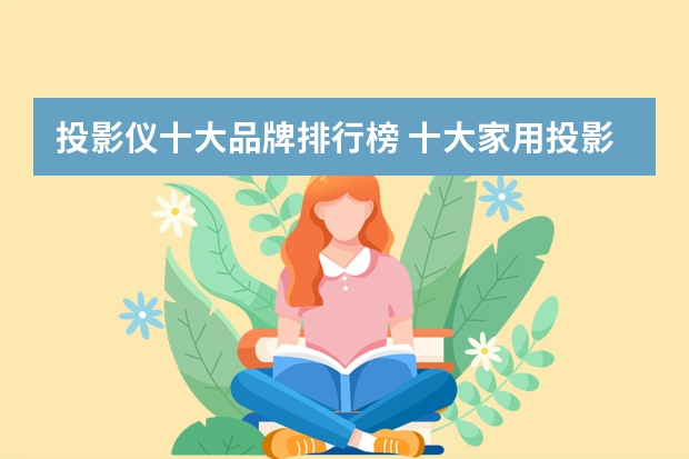 投影仪十大品牌排行榜 十大家用投影仪排名有哪些？