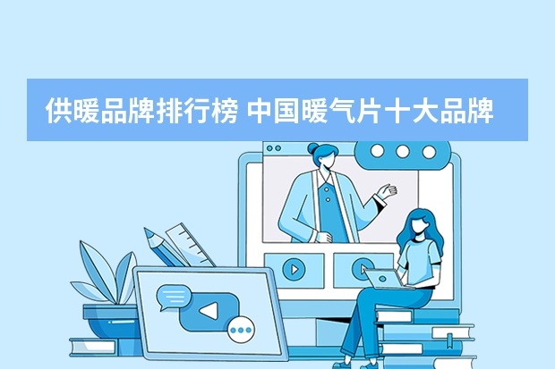 供暖品牌排行榜 中国暖气片十大品牌的排名有哪些？