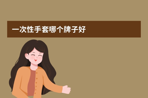 一次性手套哪个牌子好