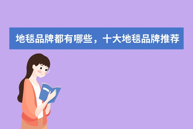 地毯品牌都有哪些,十大地毯品牌推荐