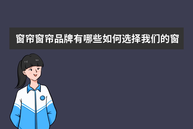 窗帘窗帘品牌有哪些如何选择我们的窗帘窗帘
