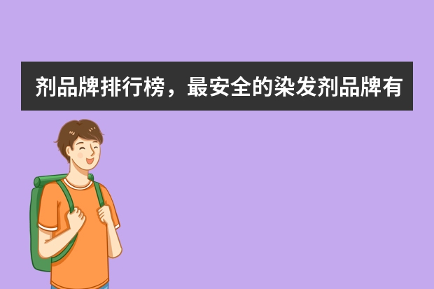 剂品牌排行榜，最安全的染发剂品牌有哪些