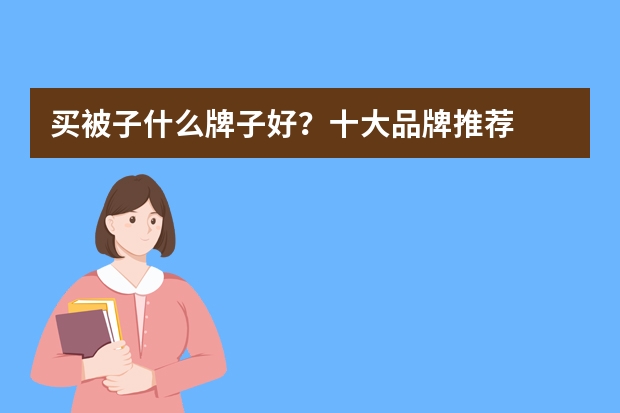 买被子什么牌子好？十大品牌推荐