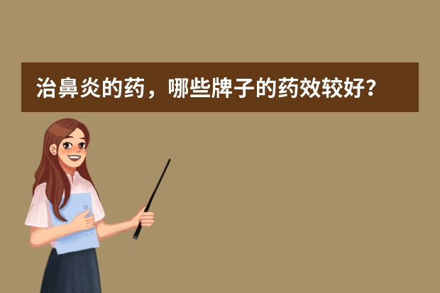 治鼻炎的药，哪些牌子的药效较好？