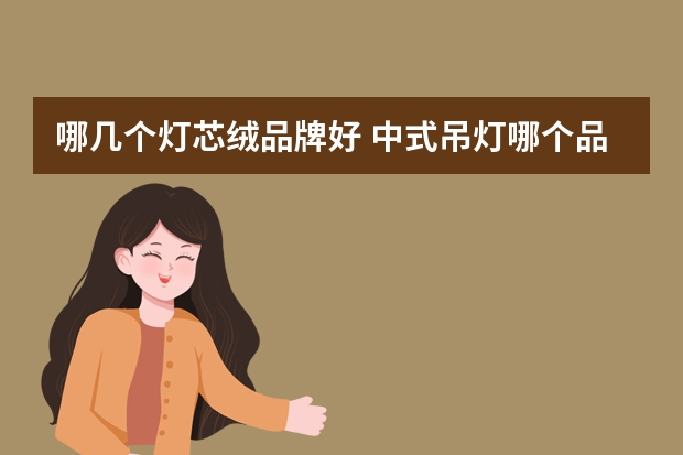 哪几个灯芯绒品牌好 中式吊灯哪个品牌好
