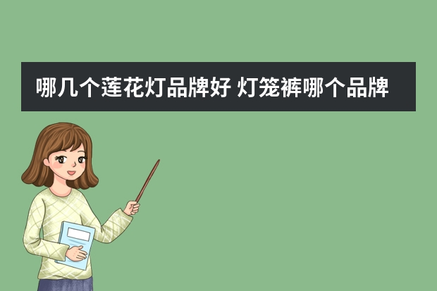 哪几个莲花灯品牌好 灯笼裤哪个品牌好