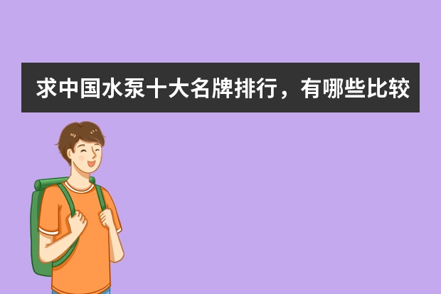 求中国水泵十大名牌排行，有哪些比较推荐？