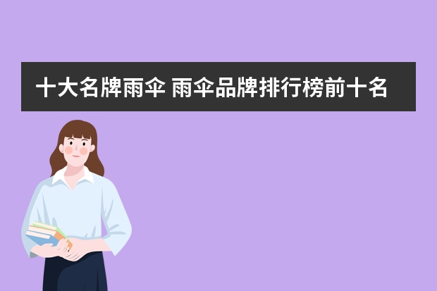 十大名牌雨伞 雨伞品牌排行榜前十名 夏天必备的遮阳伞推荐 世界上最好用的遮阳伞