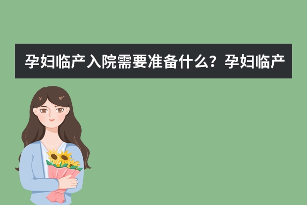 孕妇临产入院需要准备什么？孕妇临产入院检查项目