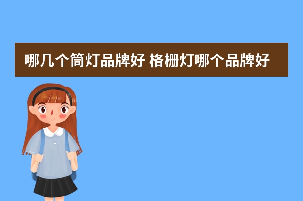 哪几个筒灯品牌好 格栅灯哪个品牌好