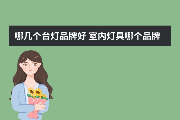 哪几个台灯品牌好 室内灯具哪个品牌好