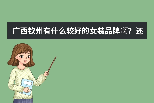 广西钦州有什么较好的女装品牌啊？还有好看的包包专卖店？去过一次但没仔细逛过。谢谢！