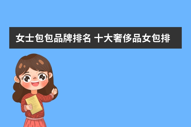 女士包包品牌排名 十大奢侈品女包排名 海宁皮草品牌大全女装