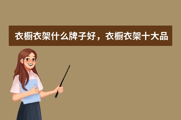 衣橱衣架什么牌子好，衣橱衣架十大品牌排行榜