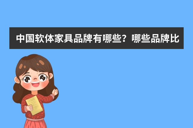 中国软体家具品牌有哪些？哪些品牌比较好呢？