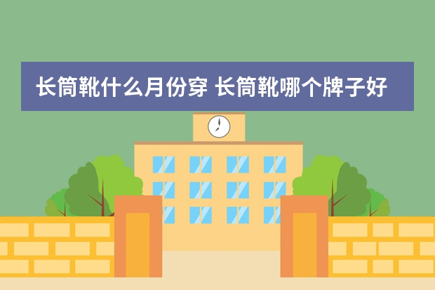 长筒靴什么月份穿 长筒靴哪个牌子好