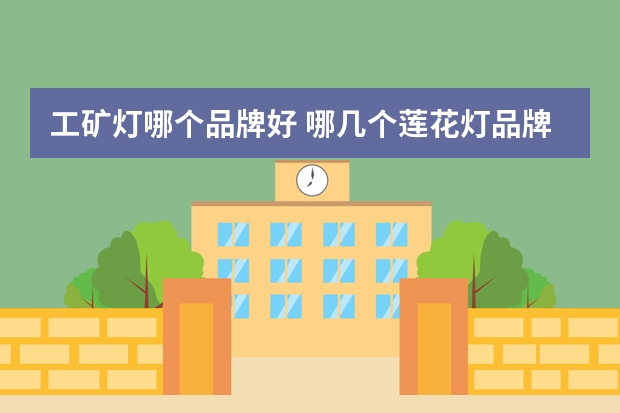 工矿灯哪个品牌好 哪几个莲花灯品牌好