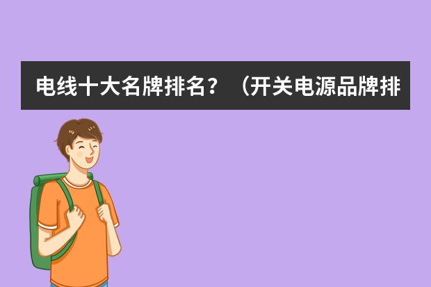 电线十大名牌排名？（开关电源品牌排行前十名）