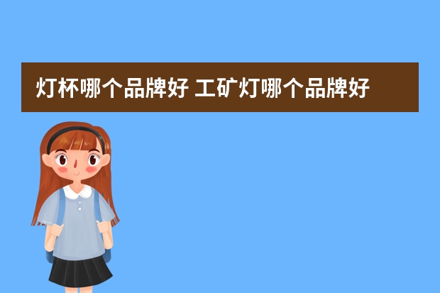 灯杯哪个品牌好 工矿灯哪个品牌好